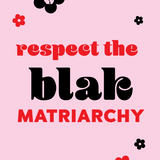Respect the blak matriarchy poster